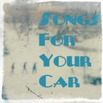 Songs For Your Car